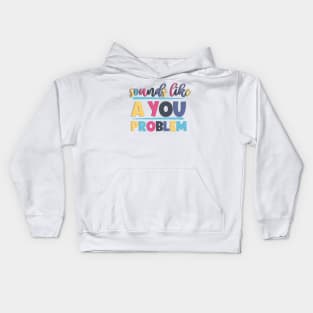 Sounds Like A You Problem Sarcastic And Funny Sayings Kids Hoodie